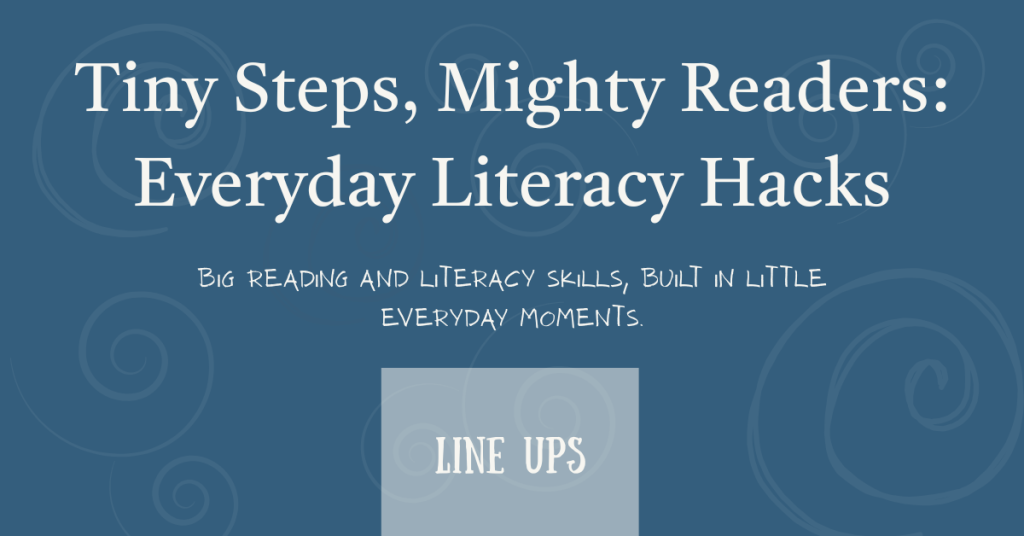 Feature blog post image that says, 'Tiny Steps, Mighty Readers: Everyday Literacy Hacks: Reading and Literacy Skills Built In Little Everyday Moments -- Line Ups